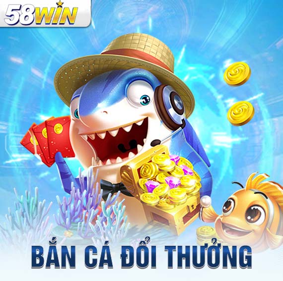 bắn cá đổi thưởng 58win