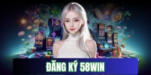 Đăng ký 58Win bắt đầu trải nghiệm cá cược đỉnh cao